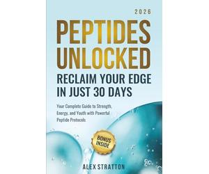 Peptides Unlocked: Reclaim Your Edge in Just 30 Days: Your Complete Guide to Strength, Energy, and Youth with Powerful Peptide Protocols (The Wellness Unlocked)