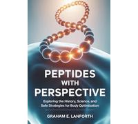 Peptides with Perspective: History, Science, and Safe Strategies for Body Optimization