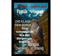 Pepûk -VOGEL - DIE KLAGE DER BERGE Eine Volkslegende aus den Bergen von Erzincan - Bingöl - Yedisu - Dersim - Elazığ