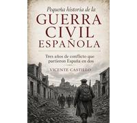 Pequeña historia de la Guerra Civil española: Tres años de conflicto que partieron España en dos