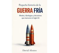 Pequeña historia de la Guerra Fría: Miedos, ideologías y decisiones que marcaron el siglo XX