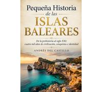 Pequeña Historia de las Islas Baleares: De la prehistoria al siglo XXI: cuatro mil años de civilización, conquistas e identidad