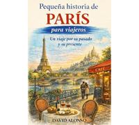 Pequeña historia de París para viajeros: Un viaje por su pasado y su presente