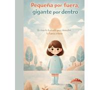 Pequeña por fuera, gigante por dentro: Un cuento ilustrado para descubrir tu fuerza interior