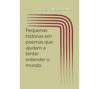 PEQUENAS HISTÓRIAS EM POEMAS QUE AJUDAM A TENTAR ENTENDER O MUNDO. (ANTOLOGIA POÉTICA: VERSOS PARA A VIDA.)