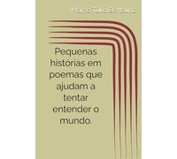PEQUENAS HISTÓRIAS EM POEMAS QUE AJUDAM A TENTAR ENTENDER O MUNDO. (ANTOLOGIA POÉTICA: VERSOS PARA A VIDA.)