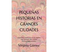 Pequeñas historias en grandes ciudades: Divertidas aventuras en los lugares mas famosos del mundo (incluye ilustraciones)