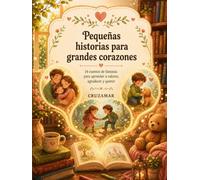 Pequeñas historias para grandes corazones: 14 cuentos de fantasía para aprender a valorar, agradecer y querer