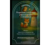 Pequeñas Lecciones para Grandes Corazones: 25 Cuentos Cortos con Moralejas para Niños Cuentos con Valores y Enseñanzas para Dormir