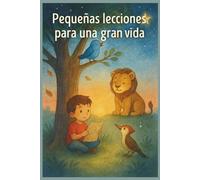 Pequeñas lecciones para una gran vida: Cuentos ilustrados sobre gratitud, coraje, empatía y fortaleza para niños