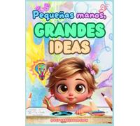 PEQUEÑAS MANOS, GRANDES IDEAS: Colorea. Dibuja. Crea. Inspira.