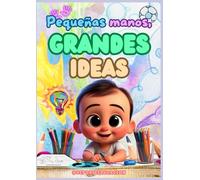 PEQUEÑAS MANOS, GRANDES IDEAS: Colorea. Dibuja. Crea. Inspira.