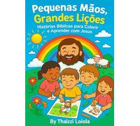Pequenas Mãos, Grandes Lições: Histórias Bíblicas para Colorir e Aprender com Jesus