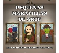 Pequeñas Maravillas de Arte - Libro de Colorear Adorable y Relajante: Obras Maestras del Arte Reimaginadas en Divertidas Páginas para Colorear para Adultos y Niños