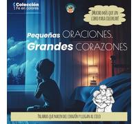 Pequeñas Oraciones, Grandes Corazones: Un libro de colorear y oración para los más pequeños