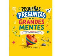 Pequeñas preguntas para grandes mentes: Un libro para niñas y niños curiosos que quieren aprender a pensar mejor.