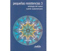 Pequeñas resistencias 3: Antología del nuevo cuento sudamericano: 48 (Voces/ Literatura)