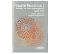 Pequeñas Resistencias 5: Antologia Del Nuevo Cuento Español (2001 -201
