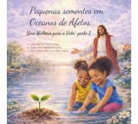Pequenas sementes em Oceanos de Afetos: Uma História para a Vida- parte 2