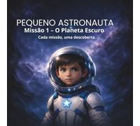 Pequeno Astronauta: Missão 1 - O Planeta Escuro (Pequeno Astronauta - Missões de Coragem no Universo)