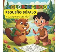 Pequeño Búfalo y el Misterio del Río - Coloring Book: Libro interactivo para colorear y dar vida a tus propias historias.