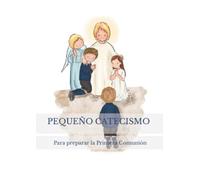 PEQUEÑO CATECISMO: Para preparar la Primera Comunión