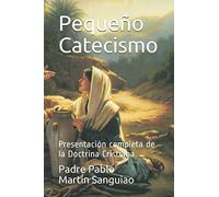 Pequeño Catecismo: Presentación completa de la Doctrina Cristiana