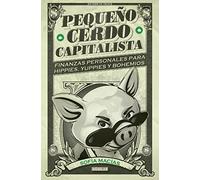Pequeño Cerdo Capitalista: Finanzas Personales Para Hippies Yuppies Y