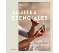 Pequeño libro de los aceites esenciales una introducción para elegir, utilizar y mezclar esencias aromáticas esenciales