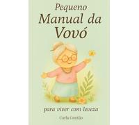 Pequeno Manual da Vovó: para Viver com Leveza (Coleção Pequeno Manual da Vovó)