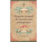 Pequeño manual de oración para principiantes: Primeros pasos en la oración con santa Teresa de Ávila