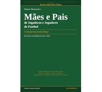 Pequeno Manual para Mães e Pais de Jogadoras e Jogadores de Futebol: A Seleção Raiz do Brasil Real