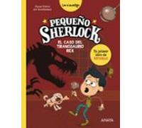 Pequeño Sherlock: El caso del tiranosaurio rex: Tu primer libro de enigmas (LITERATURA INFANTIL - Pequeño Sherlock)