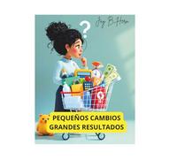 Pequeños Cambios y Grandes Resultados: Cambios que revolucionan tu hogar.