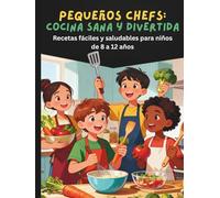 Pequeños Chefs: Cocina sana y divertida: Recetas fáciles y saludables para niños de 8 a 12 años