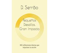 Pequeños Desafíos, Gran Impacto: 365 reflexiones diarias que impulsan la acción