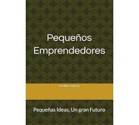 Pequeños Emprendedores: Pequeñas Ideas, Un gran Futuro