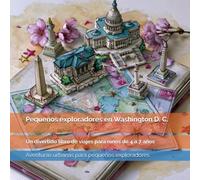 Pequeños exploradores en Washington D. C.: Monumentos, museos, presidentes, historia y grandes símbolos de Estados Unidos: un divertido libro de ... urbanas para pequeños exploradores)