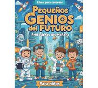 PEQUEÑOS GENIOS DEL FUTURO: Libro para Colorear Profesiones del Mañana para Niños Creativos de 6 a 12 años - Descubre Más de 45 Carreras STEM, ... y Creatividad Mientras Aprendes y Coloreas