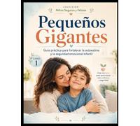 Pequeños Gigantes: Guía práctica para fortalecer la autoestima y la seguridad emocional infantil (Niños Seguros y Felices)