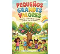 Pequeños Grandes Valores: Historias para cultivar valores y crecer con el corazón