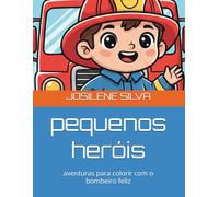 pequenos heróis: aventuras para colorir com o bombeiro feliz