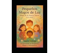 PEQUEÑOS MAGOS DE LUZ: Niños de la Nueva Tierra (7-12 años) Despertando su propósito, magia y abundancia (EL CAMINO SAGRADO DEL SER)