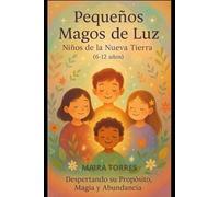 PEQUEÑOS MAGOS DE LUZ Niños de la Nueva Tierra (7-12 años): Despertando su propósito, magia y abundancia (EL CAMINO SAGRADO DEL SER)