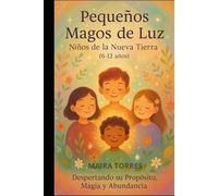 PEQUEÑOS MAGOS DE LUZ: Niños de la Nueva Tierra (7-12 años) Despertando su propósito, magia y abundancia (EL CAMINO SAGRADO DEL SER)