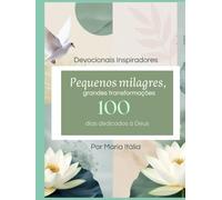 Pequenos milagres, grandes transformações: 100 dias dedicados à Deus