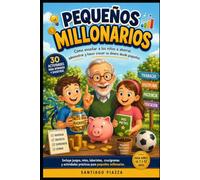 Pequeños Millonarios: Cómo enseñar a los niños a ahorrar, administrar y hacer crecer su dinero desde pequeños