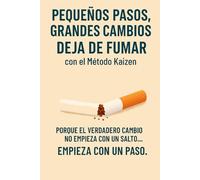 Pequeños Pasos, Grandes Cambios:: Deja de Fumar con el Método Kaizen.