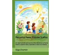 Pequeños Pasos, Grandes Sueños: Un viaje ilustrado para que los niños descubran su fuerza interior, superen retos y aprendan a creer en sí mismos.