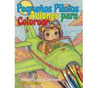 Pequeños Pilotos: Aviones para Colorear: Libro pensado para que los niños y niñas de 4 a 8 años